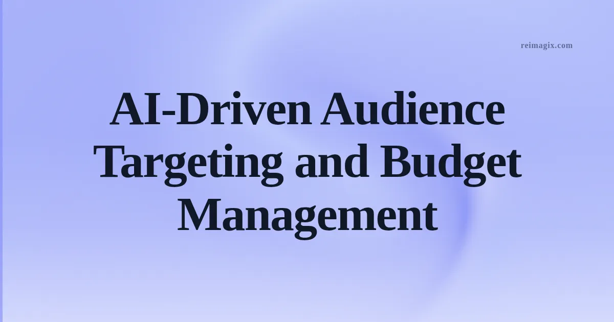 AI‑Driven Audience Targeting and Budget Management