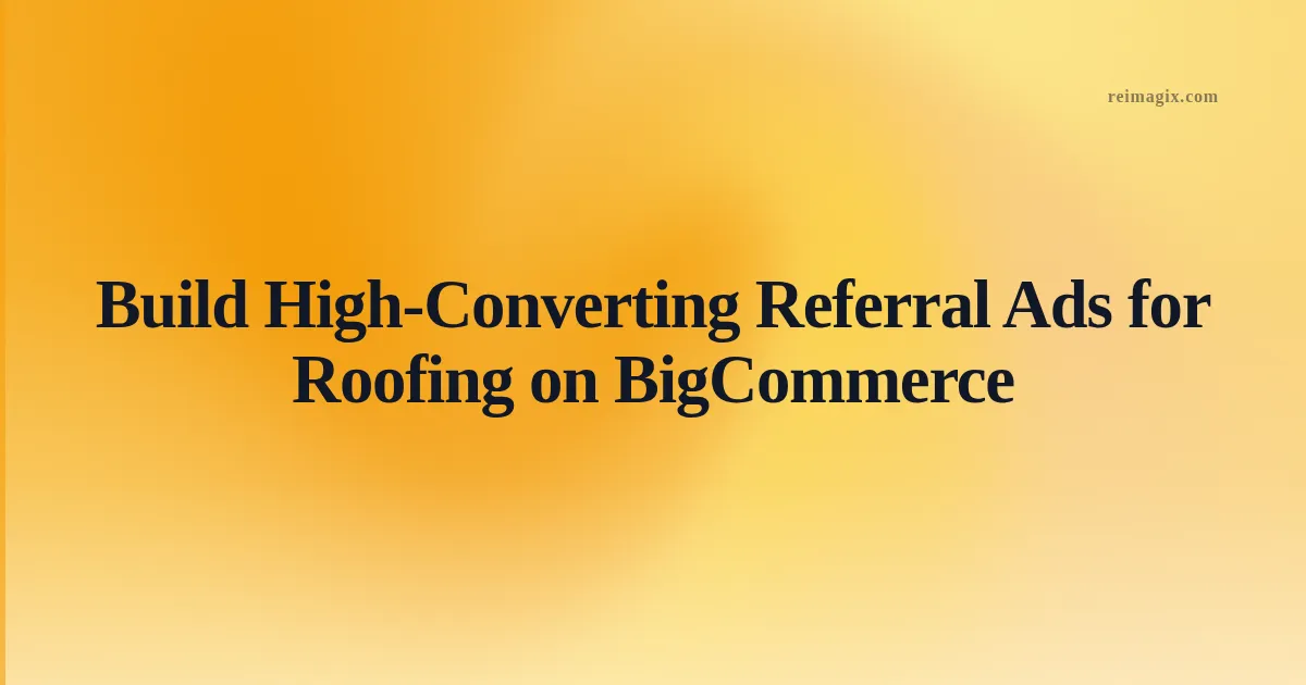 AI-powered referral ad dashboard screenshot for a BigCommerce roofing store