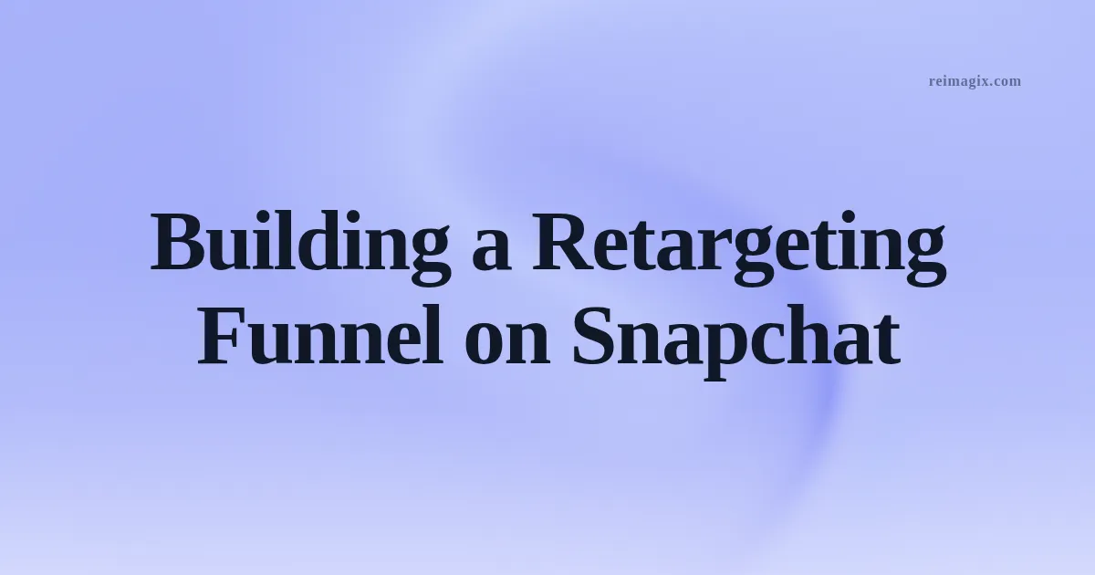 Building a Retargeting Funnel on Snapchat