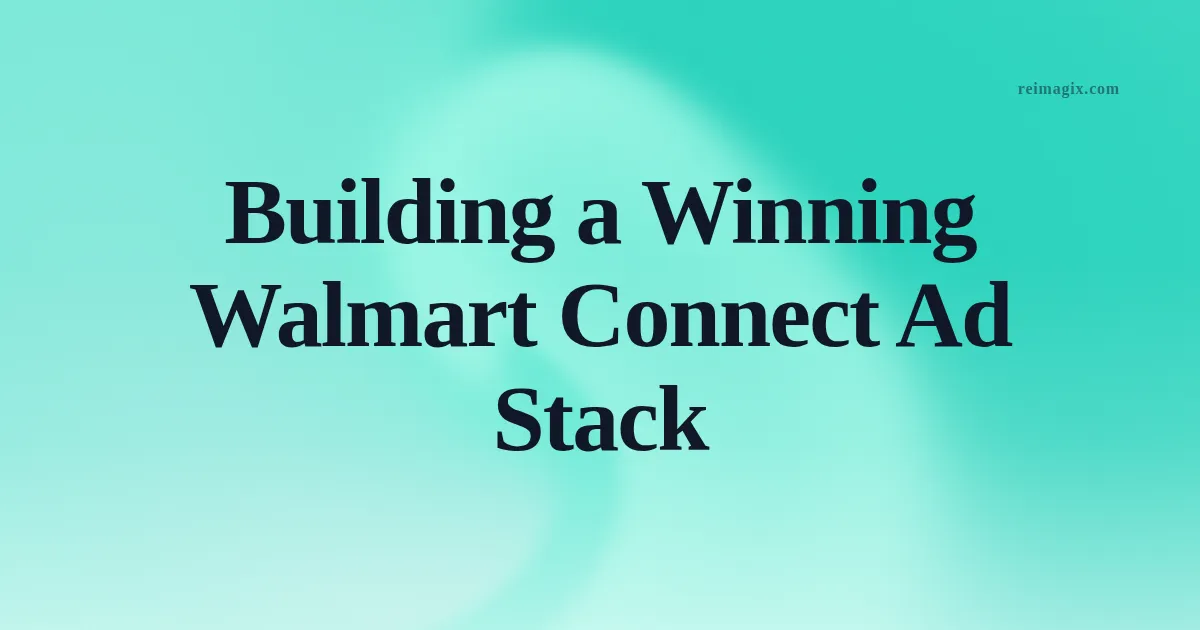 Building a Winning Walmart Connect Ad Stack