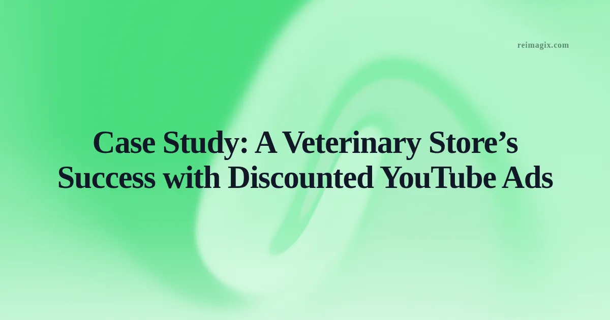Case Study: A Veterinary Store’s Success with Discounted YouTube Ads