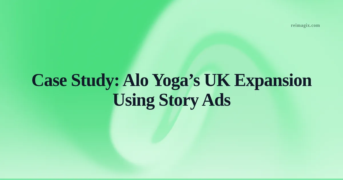 Case Study: Alo Yoga’s UK Expansion Using Story Ads
