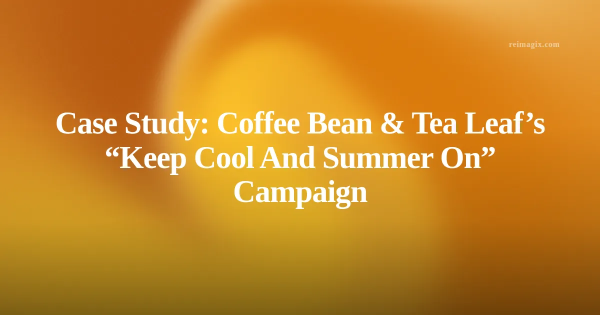 Case Study: Coffee Bean & Tea Leaf’s “Keep Cool And Summer On” Campaign