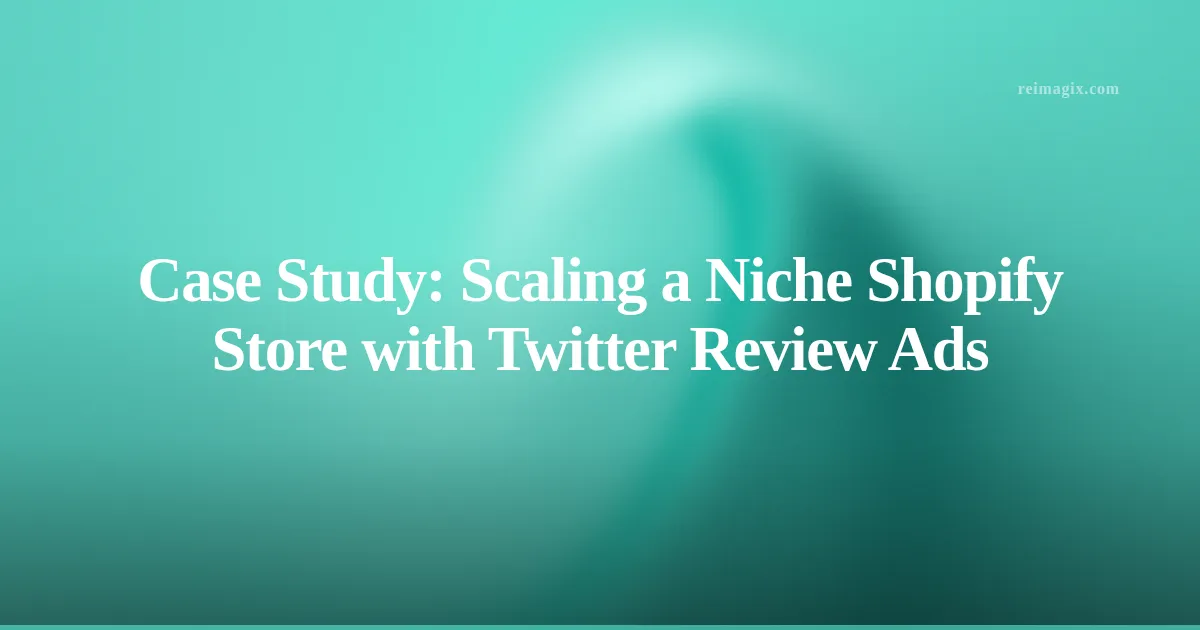 Case Study: Scaling a Niche Shopify Store with Twitter Review Ads
