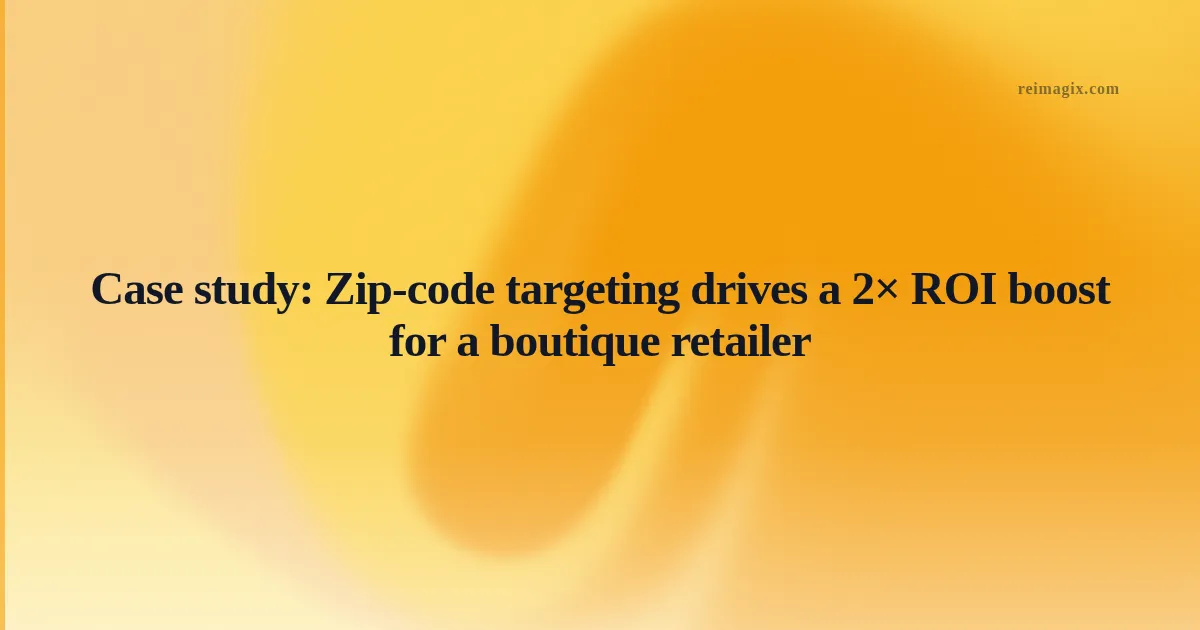 Case study: Zip‑code targeting drives a 2× ROI boost for a boutique retailer