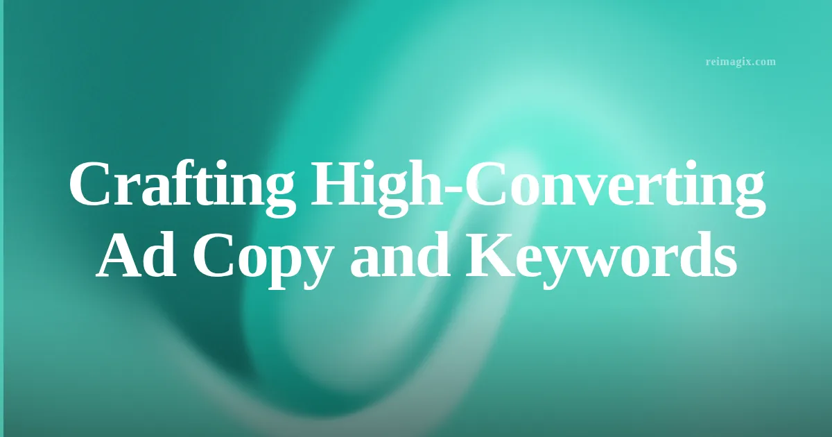 Crafting High-Converting Ad Copy and Keywords