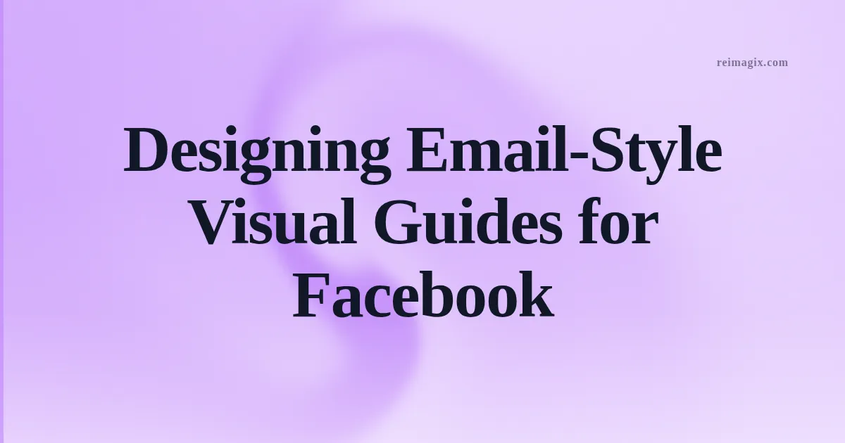 Designing Email‑Style Visual Guides for Facebook