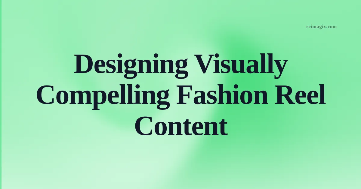 Designing Visually Compelling Fashion Reel Content
