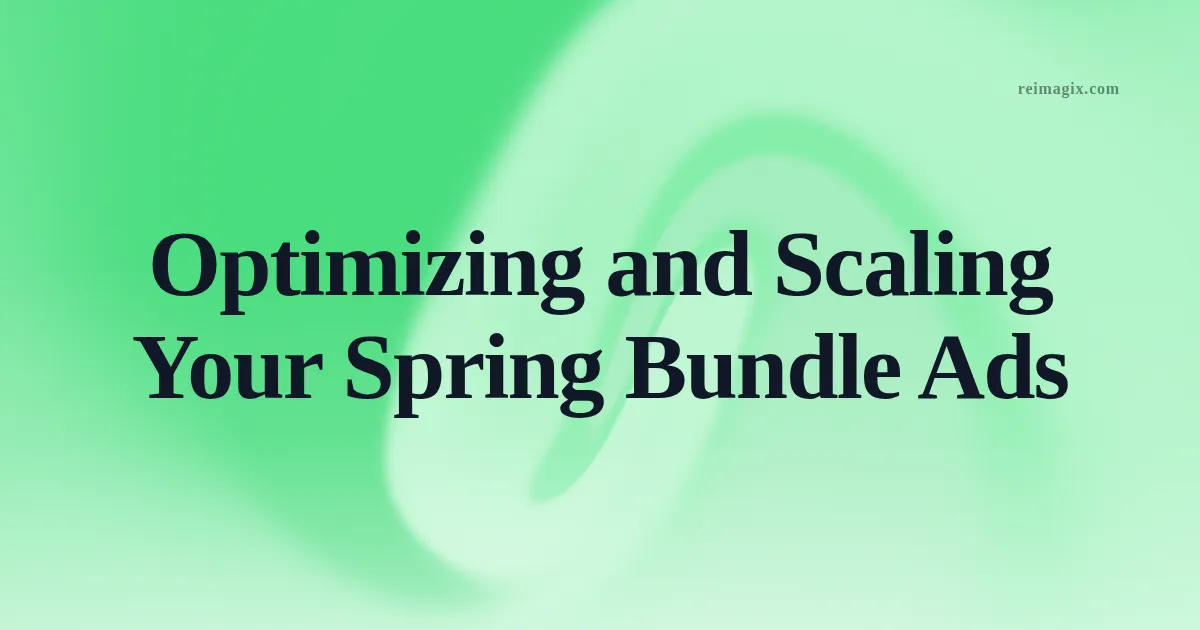 Optimizing and Scaling Your Spring Bundle Ads