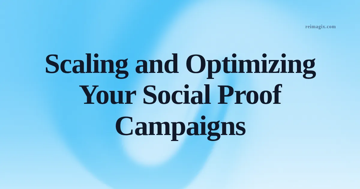 Scaling and Optimizing Your Social Proof Campaigns