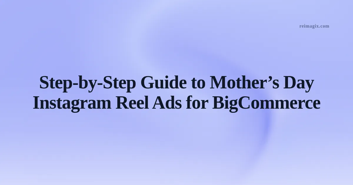 Screenshot of a BigCommerce template customized for a Mother’s Day Instagram Reel ad showcasing product images and AI targeting options