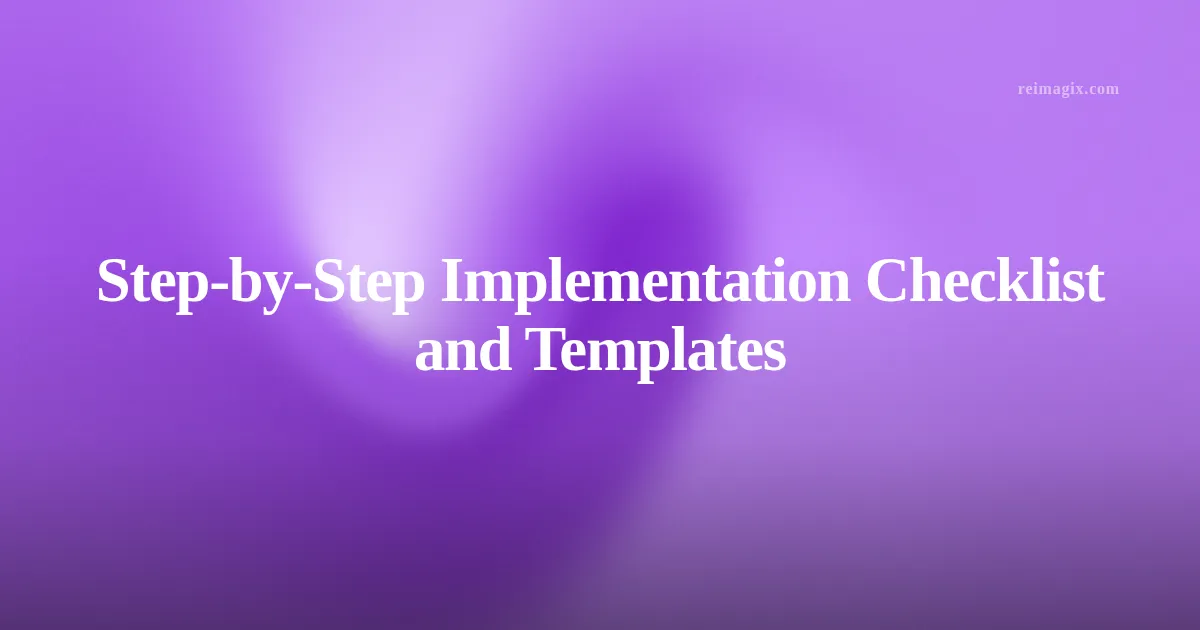 Step‑by‑Step Implementation Checklist and Templates