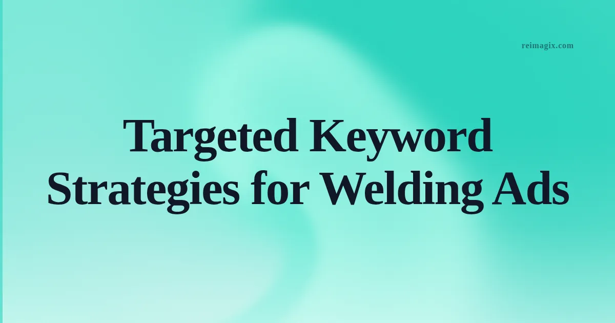 Targeted Keyword Strategies for Welding Ads