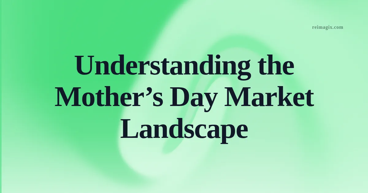 Understanding the Mother’s Day Market Landscape
