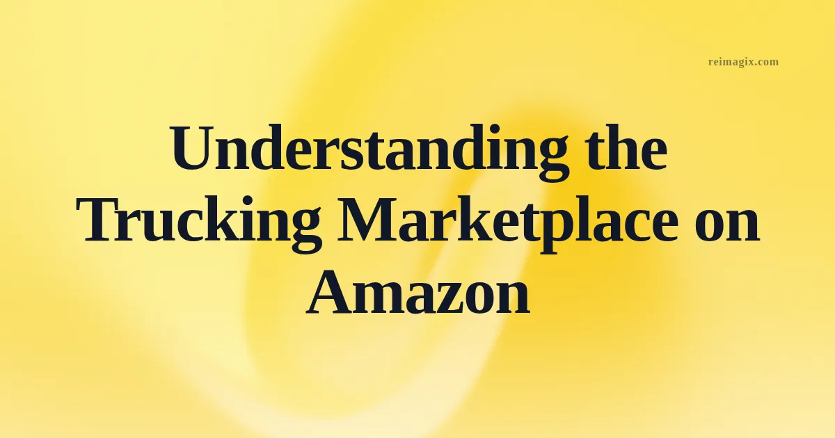 Understanding the Trucking Marketplace on Amazon