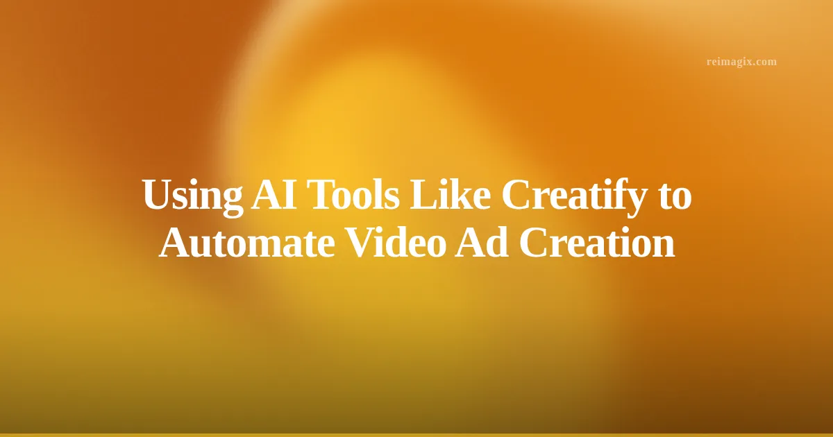 Using AI Tools Like Creatify to Automate Video Ad Creation